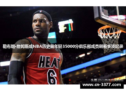 勒布朗·詹姆斯成NBA历史最年轻35000分俱乐部成员刷新多项纪录