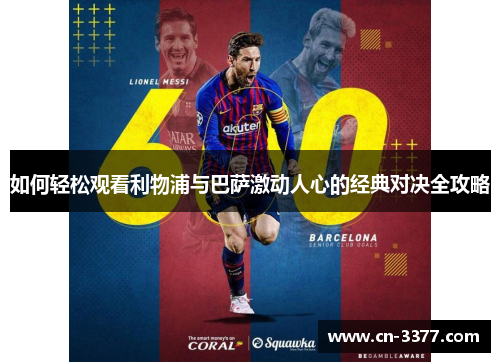 如何轻松观看利物浦与巴萨激动人心的经典对决全攻略