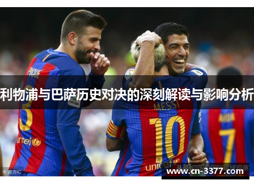 利物浦与巴萨历史对决的深刻解读与影响分析