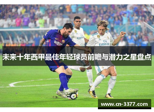未来十年西甲最佳年轻球员前瞻与潜力之星盘点
