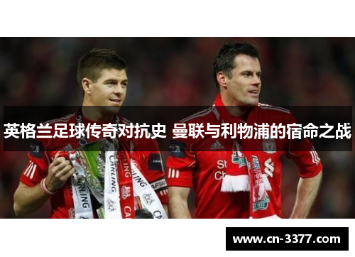 英格兰足球传奇对抗史 曼联与利物浦的宿命之战