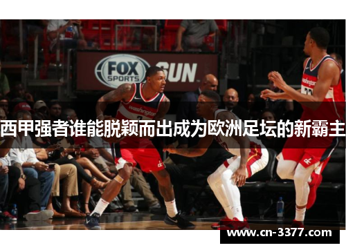 西甲强者谁能脱颖而出成为欧洲足坛的新霸主