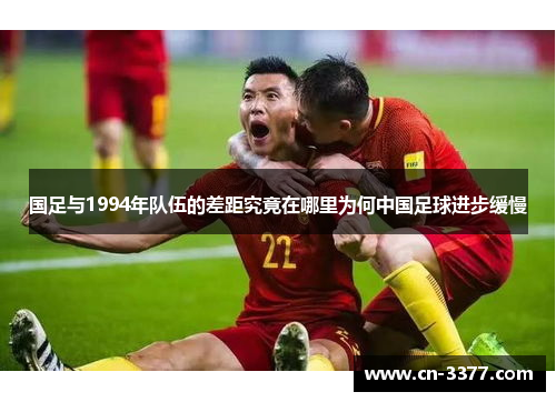 国足与1994年队伍的差距究竟在哪里为何中国足球进步缓慢