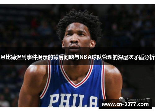 恩比德迟到事件揭示的背后问题与NBA球队管理的深层次矛盾分析