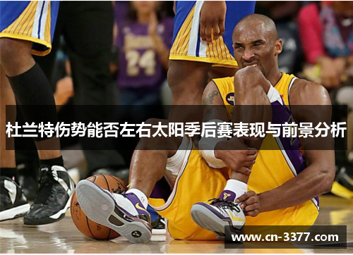 杜兰特伤势能否左右太阳季后赛表现与前景分析