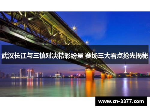 武汉长江与三镇对决精彩纷呈 赛场三大看点抢先揭秘