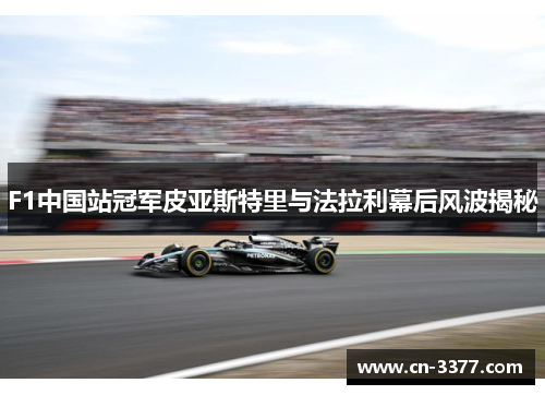 F1中国站冠军皮亚斯特里与法拉利幕后风波揭秘