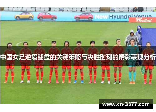中国女足逆境翻盘的关键策略与决胜时刻的精彩表现分析