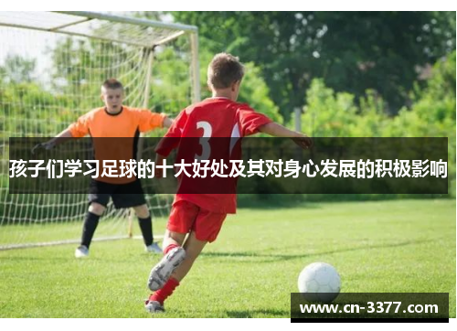 孩子们学习足球的十大好处及其对身心发展的积极影响