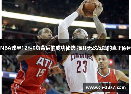 NBA球星12胜0负背后的成功秘诀 揭开无敌战绩的真正原因