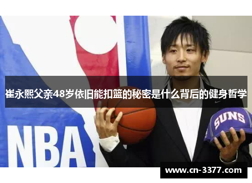 崔永熙父亲48岁依旧能扣篮的秘密是什么背后的健身哲学