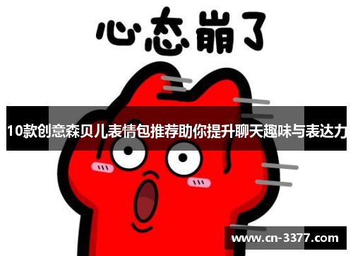 10款创意森贝儿表情包推荐助你提升聊天趣味与表达力