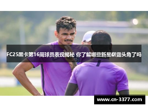 FC25黑卡第16周球员表现揭秘 你了解哪些新星崭露头角了吗