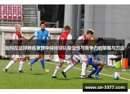 如何在足球教练更替中保持球队稳定性与竞争力的策略与方法