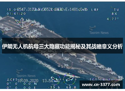 伊朗无人机航母三大隐藏功能揭秘及其战略意义分析