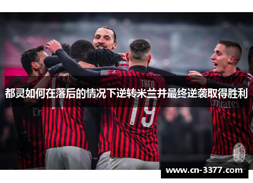 都灵如何在落后的情况下逆转米兰并最终逆袭取得胜利