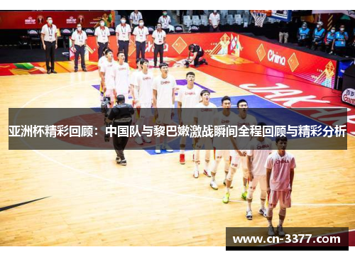 亚洲杯精彩回顾：中国队与黎巴嫩激战瞬间全程回顾与精彩分析