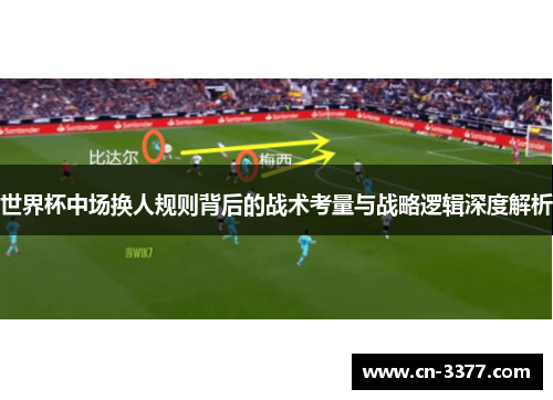 世界杯中场换人规则背后的战术考量与战略逻辑深度解析