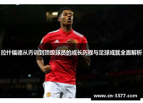 拉什福德从青训到顶级球员的成长历程与足球成就全面解析