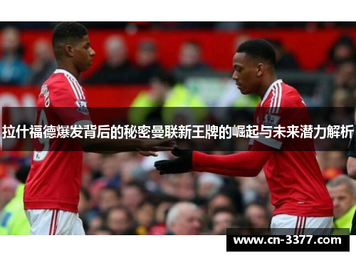 拉什福德爆发背后的秘密曼联新王牌的崛起与未来潜力解析